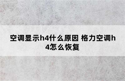 空调显示h4什么原因 格力空调h4怎么恢复